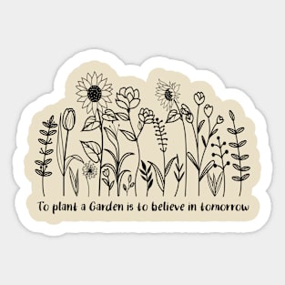 To plant a garden is to believe in tomorrow Sticker